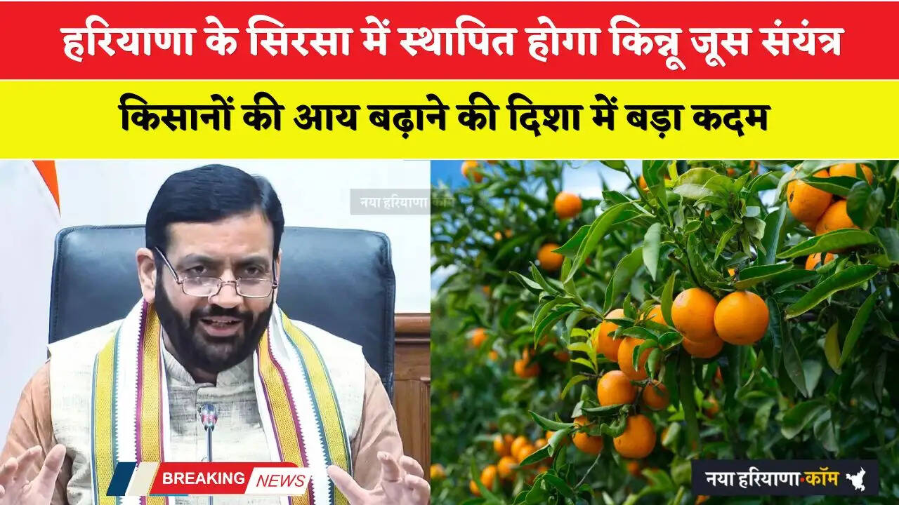 Haryana: हरियाणा के सिरसा में स्थापित होगा किन्नू जूस संयंत्र, किसानों की आय बढ़ाने की दिशा में बड़ा कदम