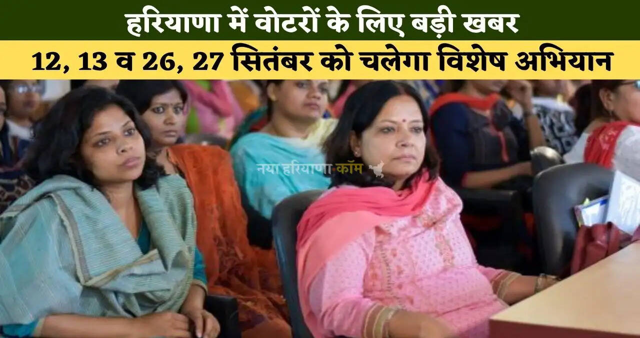 हरियाणा में वोटरों के लिए बड़ी खबर, अब 12 और 13 सितंबर व 26 और 27 सितंबर को चलेगा विशेष अभियान