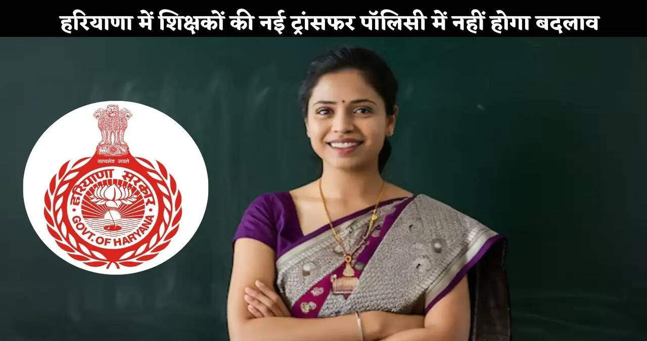 &nbsp;&nbsp;हरियाणा में शिक्षकों की नई ट्रांसफर पॉलिसी में नहीं होगा बदलाव, शिक्षा विभाग ने खारिज की आपत्तियां