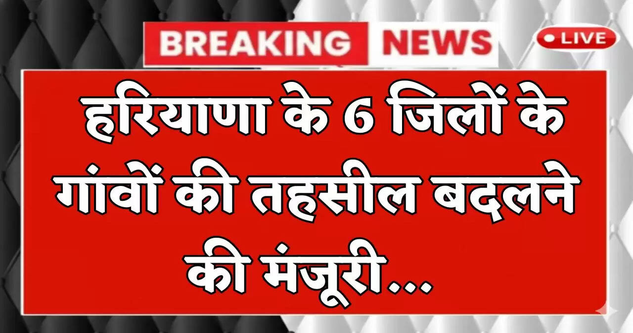 Haryana Cabinet Meeting: हरियाणा के 6 जिलों के गांवों की तहसील बदलने की मंजूरी, देखिये पूरी लिस्ट
