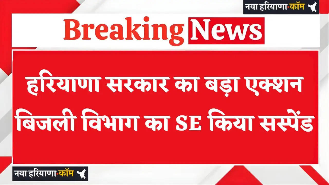 Haryana: हरियाणा सरकार का बड़ा एक्शन, बिजली विभाग का SE किया सस्पेंड, आदेश जारी