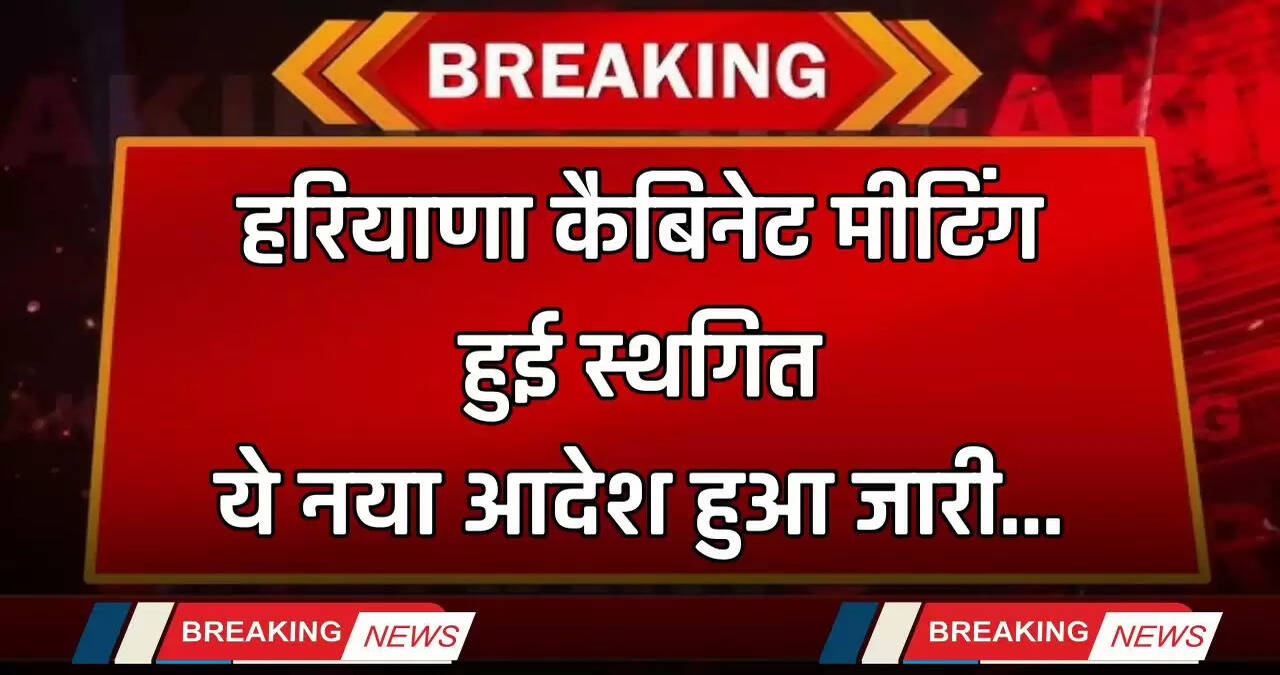 &nbsp;Haryana: हरियाणा कैबिनेट मीटिंग हुई स्थगित, ये नया आदेश हुआ जारी&nbsp;