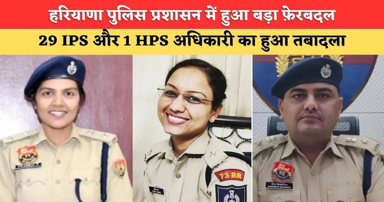 हरियाणा पुलिस प्रशासन में बड़ा फेरबदल, 29 IPS और 1 HPS अधिकारी का हुआ तबादला