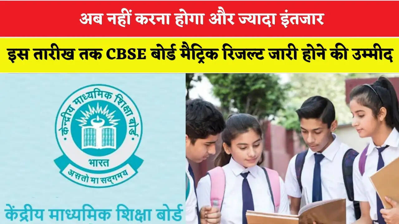 अब नहीं करना होगा और ज्यादा इंतजार, इस तारीख तक CBSE बोर्ड मैट्रिक रिजल्ट जारी होने की उम्मीद