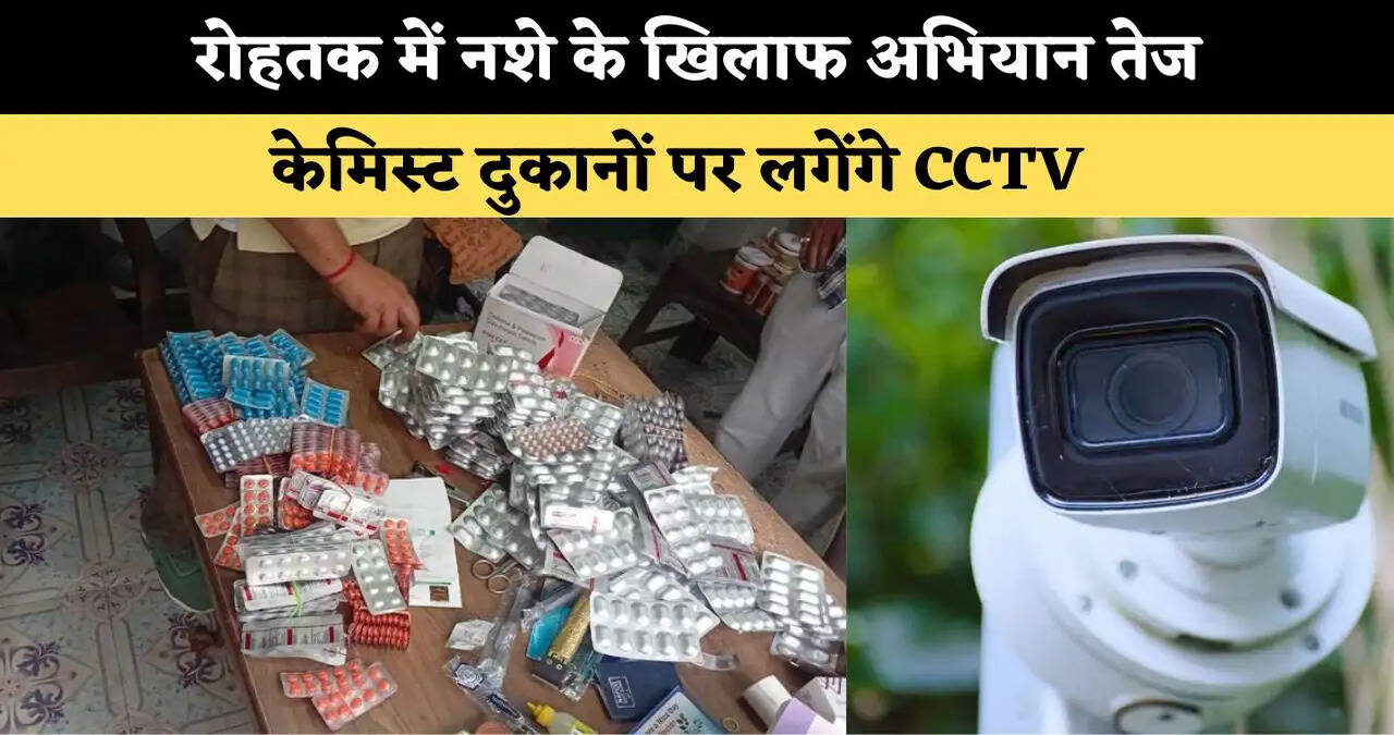 रोहतक में नशे के खिलाफ अभियान तेज, केमिस्ट दुकानों पर लगेंगे CCTV 
