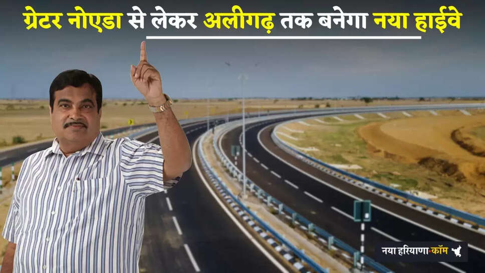 New Highway: ग्रेटर नोएडा से लेकर अलीगढ़ तक बनेगा नया हाईवे , इन 41 गांवों की होगी बल्ले-बल्ले 