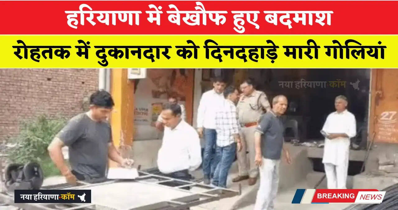 हरियाणा में बेखौफ हुए बदमाश, रोहतक में दुकानदार को दिनदहाड़े&nbsp;मारी गोलियां