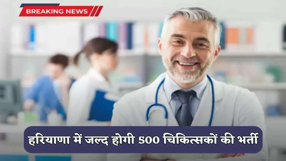 Haryana News: 500 doctors will be recruited in Haryana soon, the government has prepared a proposal