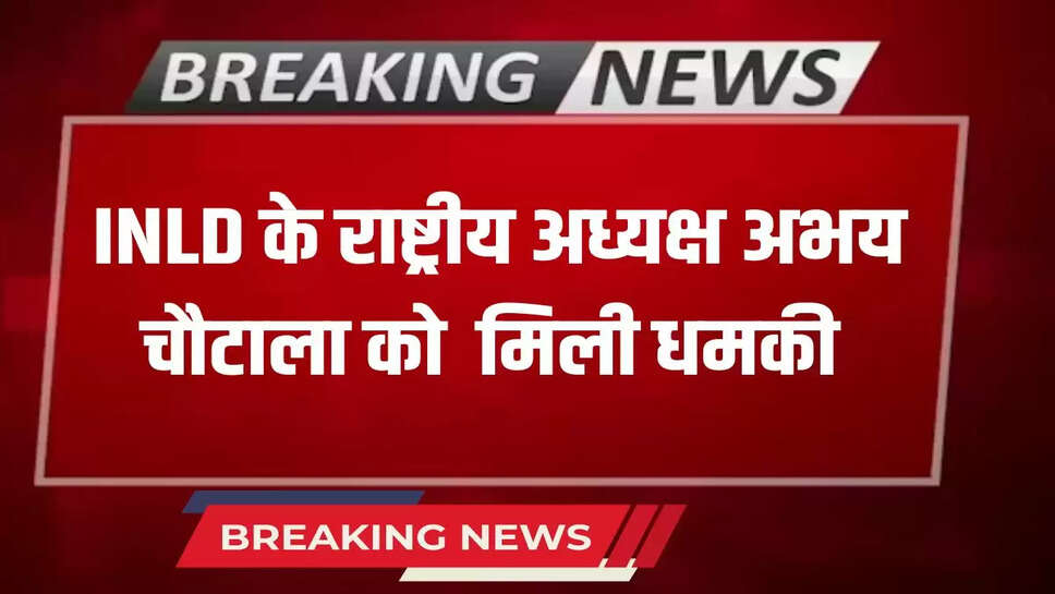 INLD national president Abhay Chautala received threat