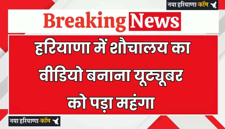 Haryana: हरियाणा में इस यूट्यूबर समेत 3 पर FIR, शौचालय का वीडियो बनाना पड़ा महंगा