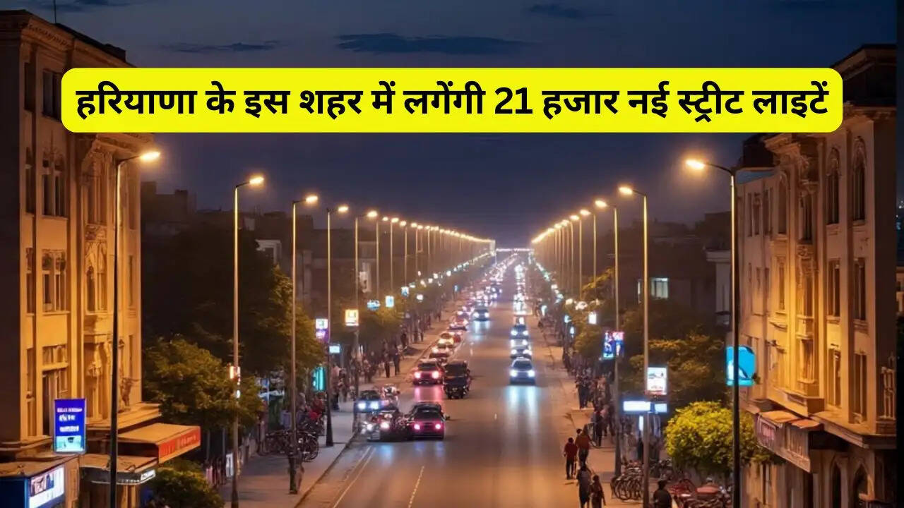 हरियाणा के इस शहर में लगेंगी 21 हजार नई स्ट्रीट लाइटें, सुरक्षा और सुविधा दोनों होगी बेहतर