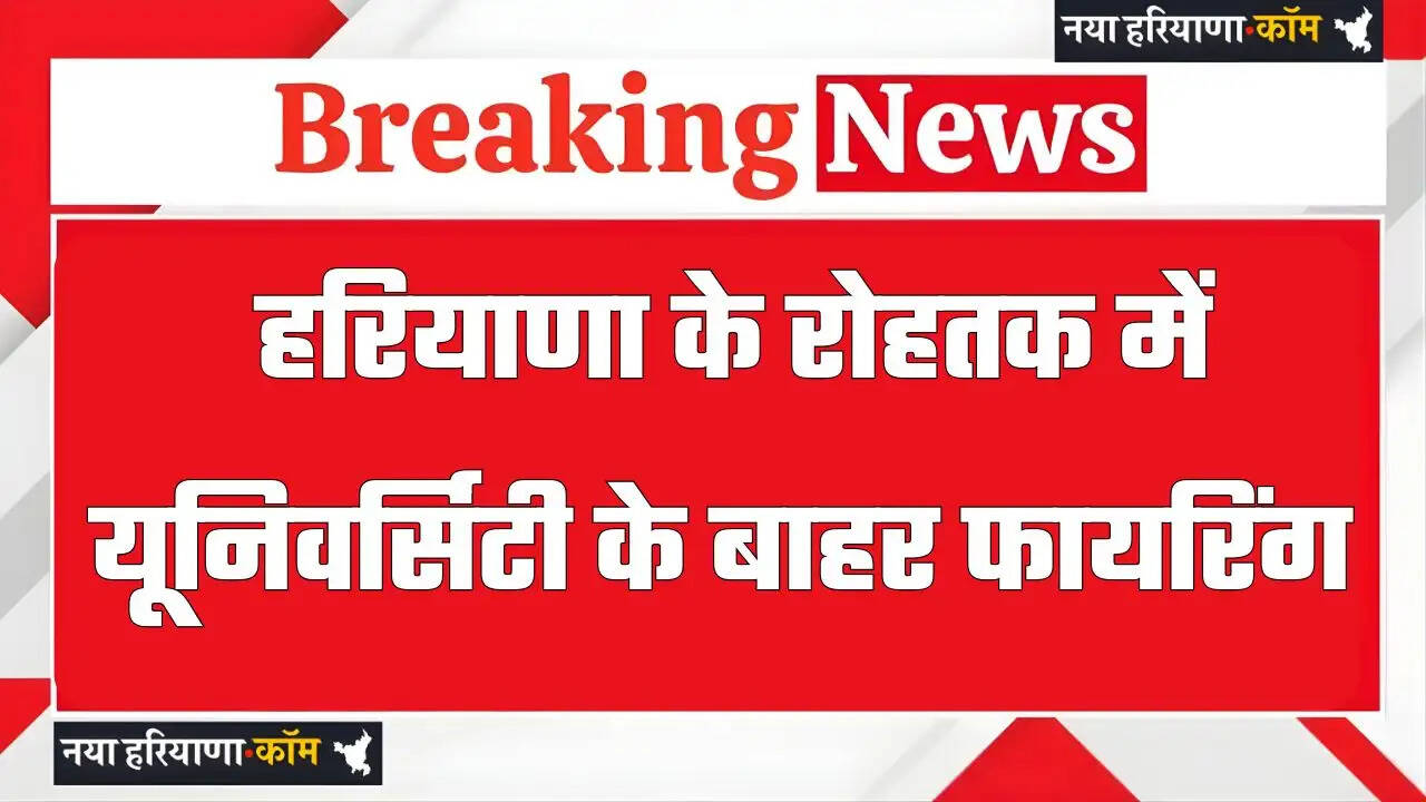 हरियाणा के रोहतक में यूनिवर्सिटी के बाहर फायरिंग, बहन को छेड़ने पर भाई ने चलाई 5-6 गोलियां