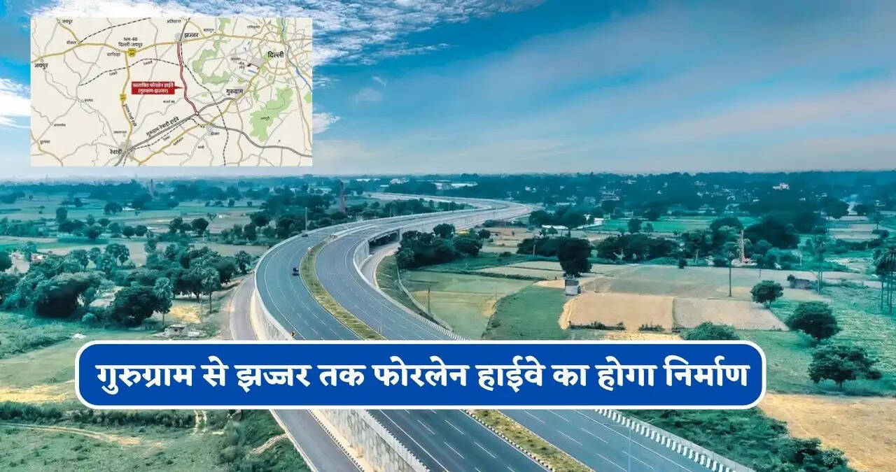 गुरुग्राम से झज्जर तक फोरलेन हाईवे का होगा निर्माण, सफर होगा और तेज