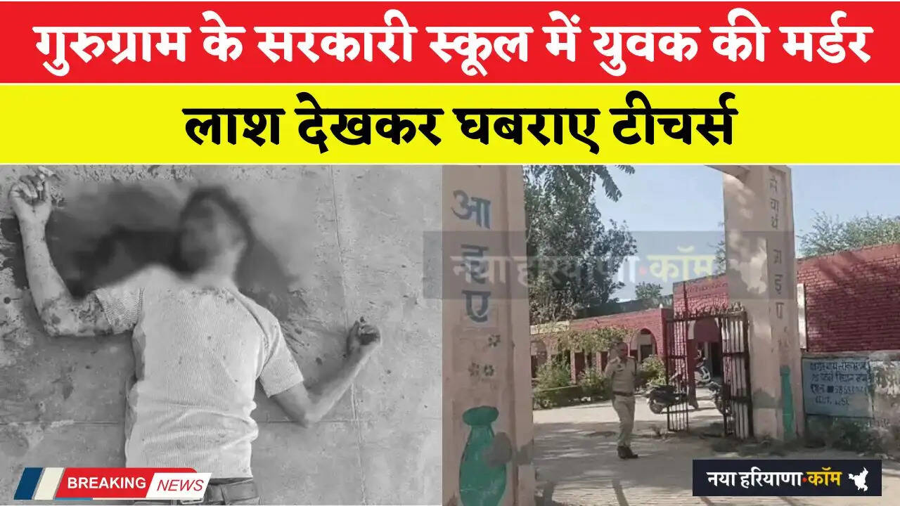 गुरुग्राम के सरकारी स्कूल में युवक की मर्डर; लाश देखकर घबराए टीचर्स&nbsp;
