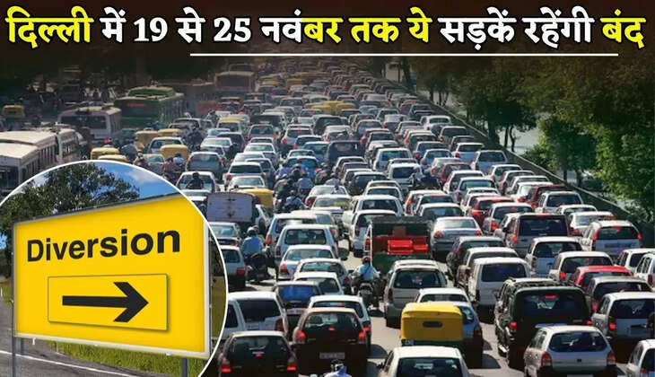 These roads will remain closed in Delhi from 19th to 25th November.