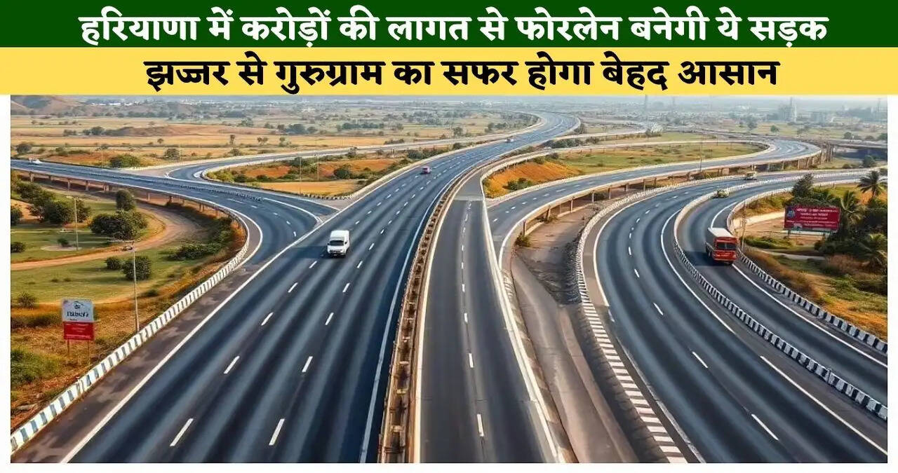 &nbsp;हरियाणा में करोड़ों की लागत से&nbsp;फोरलेन बनेगी ये सड़क, झज्जर से गुरुग्राम का सफर होगा बेहद आसान&nbsp;