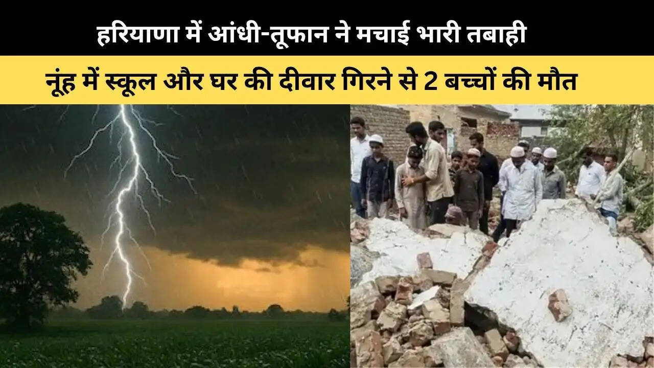 &nbsp;हरियाणा में आंधी-तूफान ने मचाई भारी तबाही, नूंह में स्कूल और घर की दीवार गिरने से 2 बच्चों की मौत