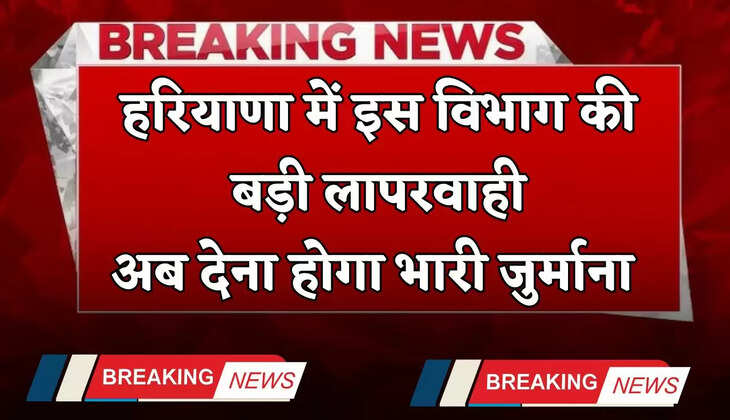Haryana: हरियाणा में इस विभाग की बड़ी लापरवाही, अब देना होगा भारी जुर्माना&nbsp;