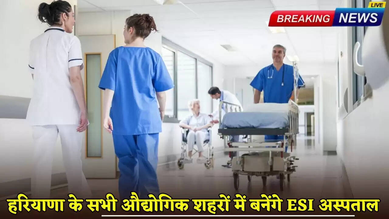 Haryana New ESI Hospitals: Big announcement by Haryana government, ESI hospitals will be built in all industrial cities