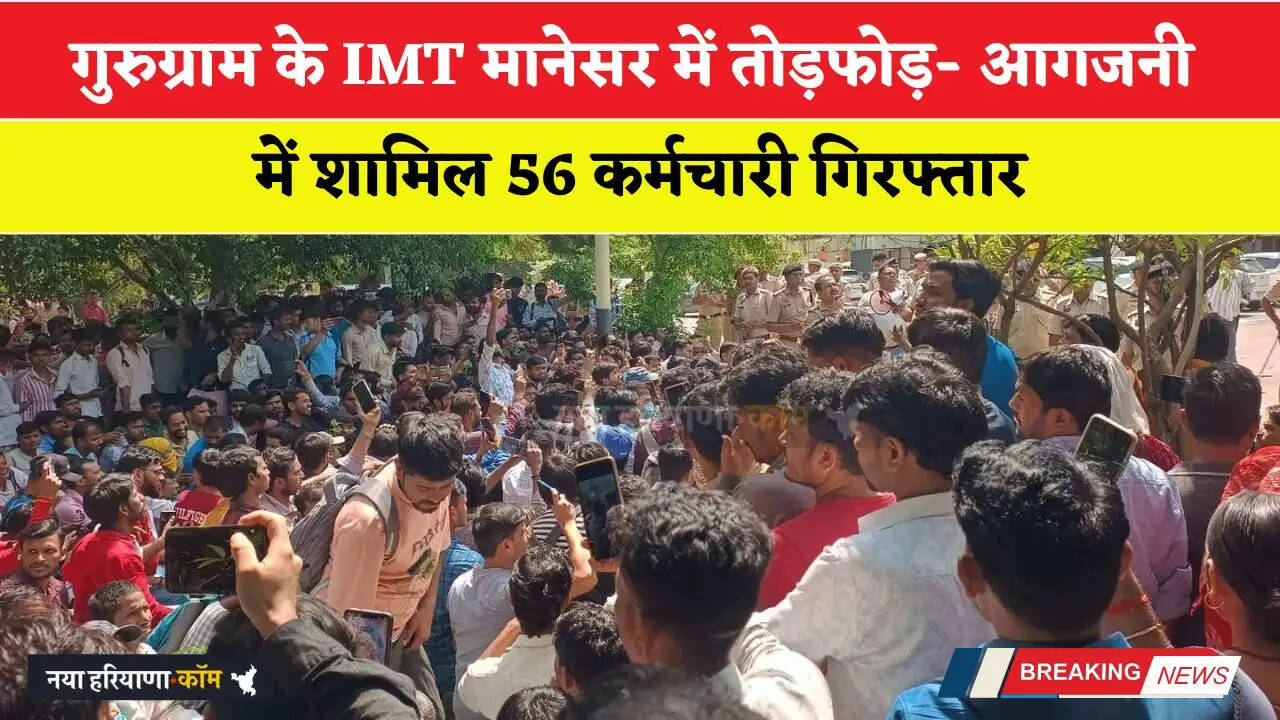 गुरुग्राम के IMT मानेसर में तोड़फोड़- आगजनी में शामिल 56 कर्मचारी गिरफ्तार, कोर्ट ने भेजा जेल