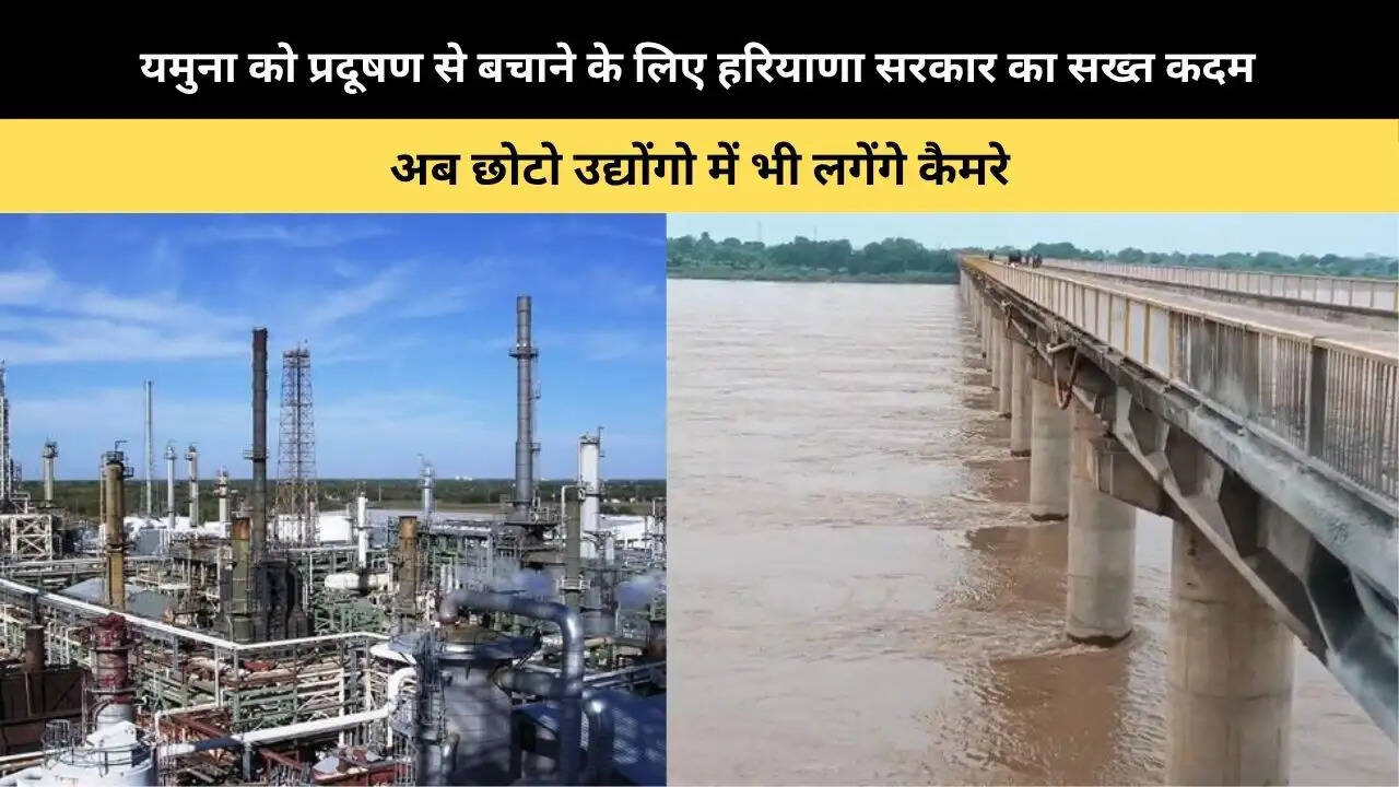 &nbsp;यमुना को प्रदूषण से बचाने के लिए हरियाणा सरकार का सख्त कदम, अब छोटो उद्योंगो में भी लगेंगे कैमरे