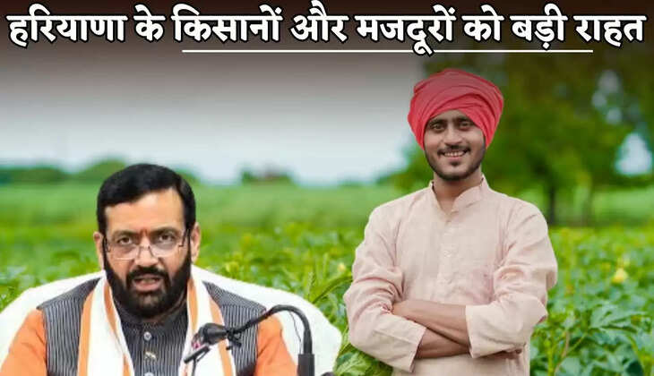 Big relief for farmers and laborers in Haryana.