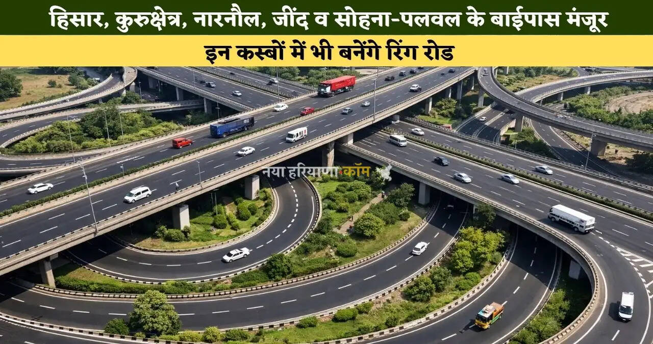 हरियाणा के&nbsp;हिसार, कुरुक्षेत्र, नारनौल, जींद व सोहना-पलवल के बाईपास मंजूर, इन कस्बों में भी बनेंगे रिंग रोड