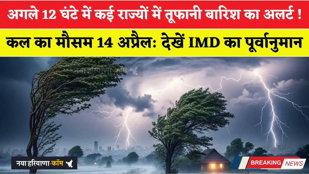 कल का मौसम 14 अप्रैल: अगले 12 घंटे में कई राज्यों में तूफानी बारिश का अलर्ट ! देखें IMD का पूर्वानुमान&nbsp;