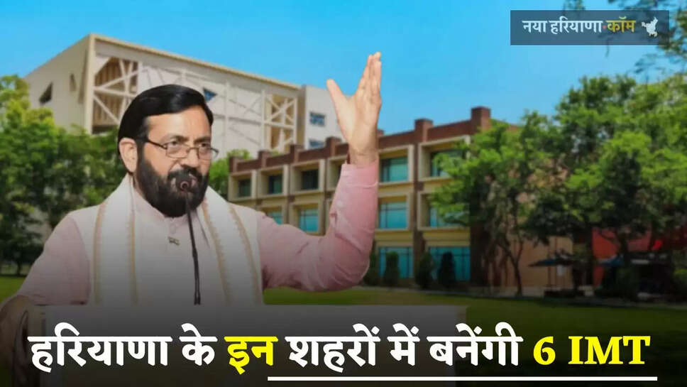 Haryana: हरियाणा के इन शहरों में बनेंगी 6 IMT, लोगों को मिलेगा ये बड़ा फायदा