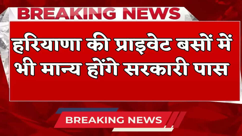 Government passes will also be valid in private buses of Haryana