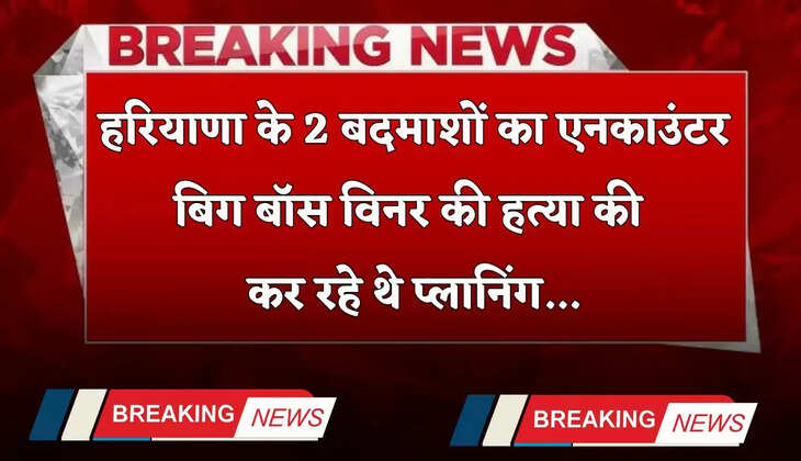 Haryana: हरियाणा के 2 बदमाशों का एनकाउंटर, बिग बॉस विनर की हत्या की कर रहे थे प्लानिंग