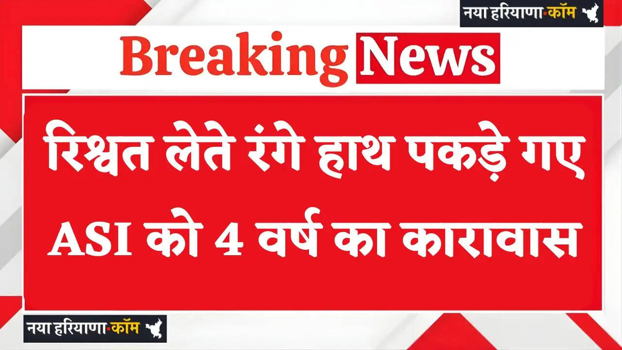 Haryana: रिश्वत लेते रंगे हाथ पकड़े गए हरियाणा के ASI को 4 वर्ष का कारावास, जाने पूरा मामला ?