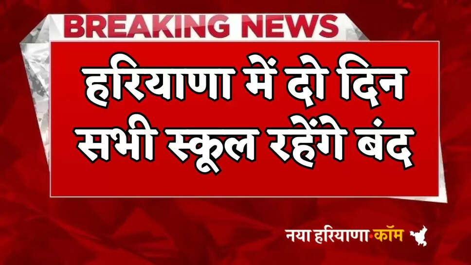 All schools will remain closed for two days in Haryana