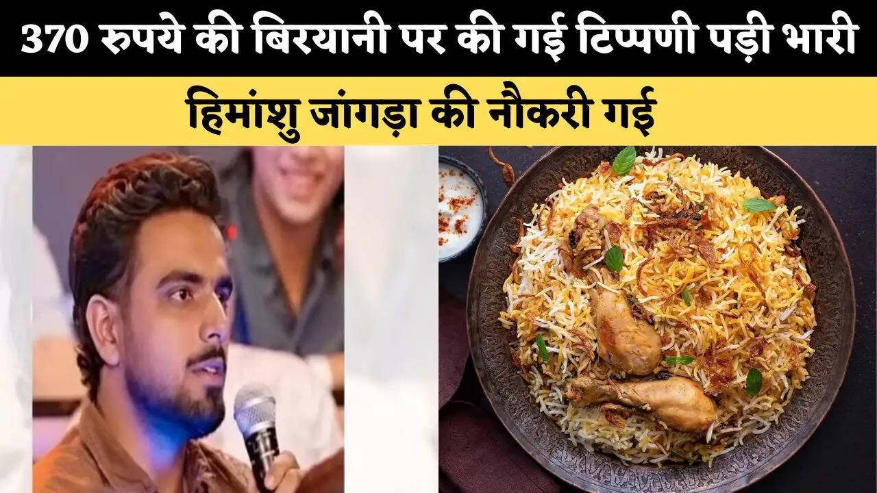 370 रुपये की बिरयानी पर की गई टिप्पणी पड़ी भारी, हिमांशु जांगड़ा की नौकरी गई 