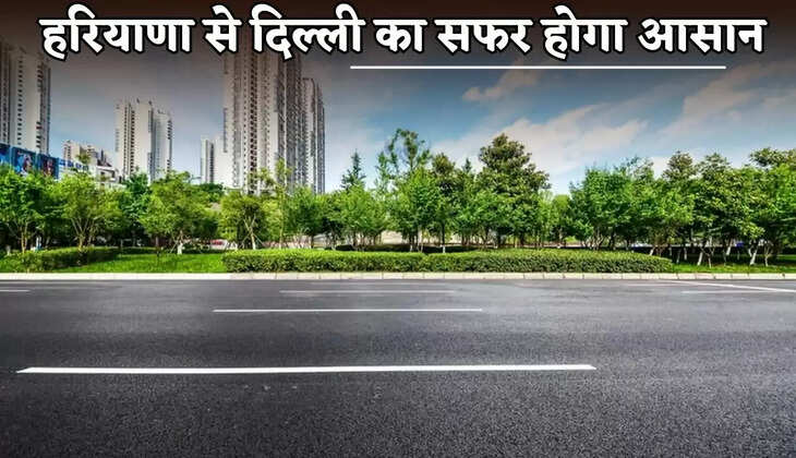 Traveling from Haryana to Delhi will be easier.