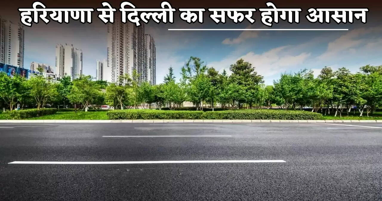 Traveling from Haryana to Delhi will be easier.