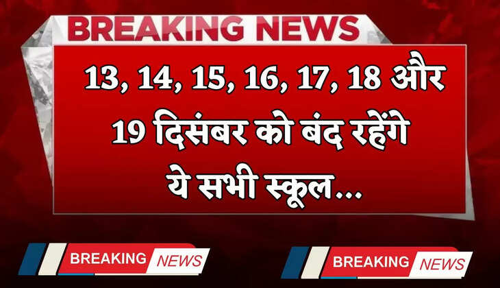 School Holidays: 13, 14, 15, 16, 17, 18 और 19 दिसंबर को बंद रहेंगे ये सभी स्कूल, जाने वजह ?