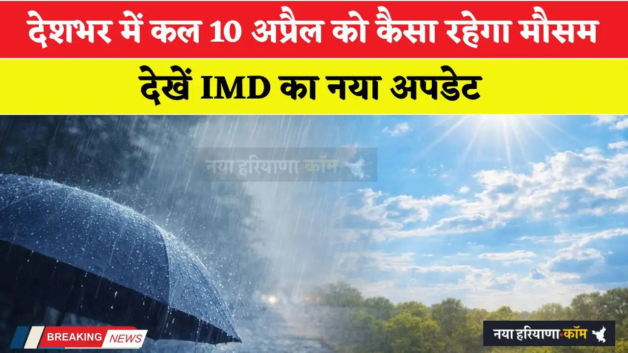 Kal Ka Mousam: देशभर में कल 10 अप्रैल को कैसा रहेगा मौसम, देखें IMD का नया अपडेट