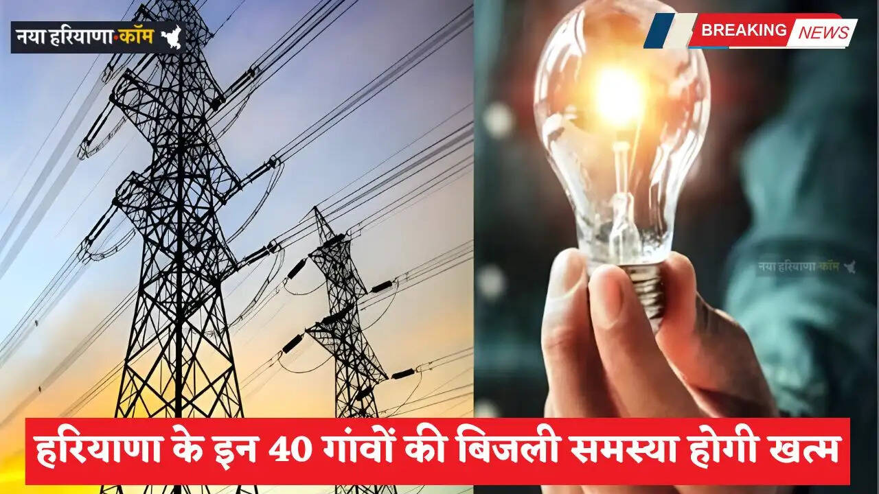 Haryana: हरियाणा के इन 40 गांवों की बिजली समस्या होगी खत्म, यहां बनेगा नया बिजली घर