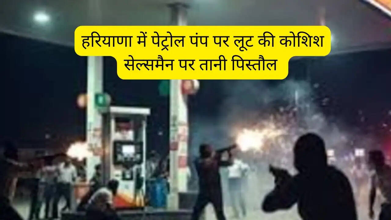 हरियाणा में पेट्रोल पंप पर लूट की कोशिश, सेल्समैन पर तानी पिस्तौल, धक्का-मुक्की में हवाई फायर&nbsp;