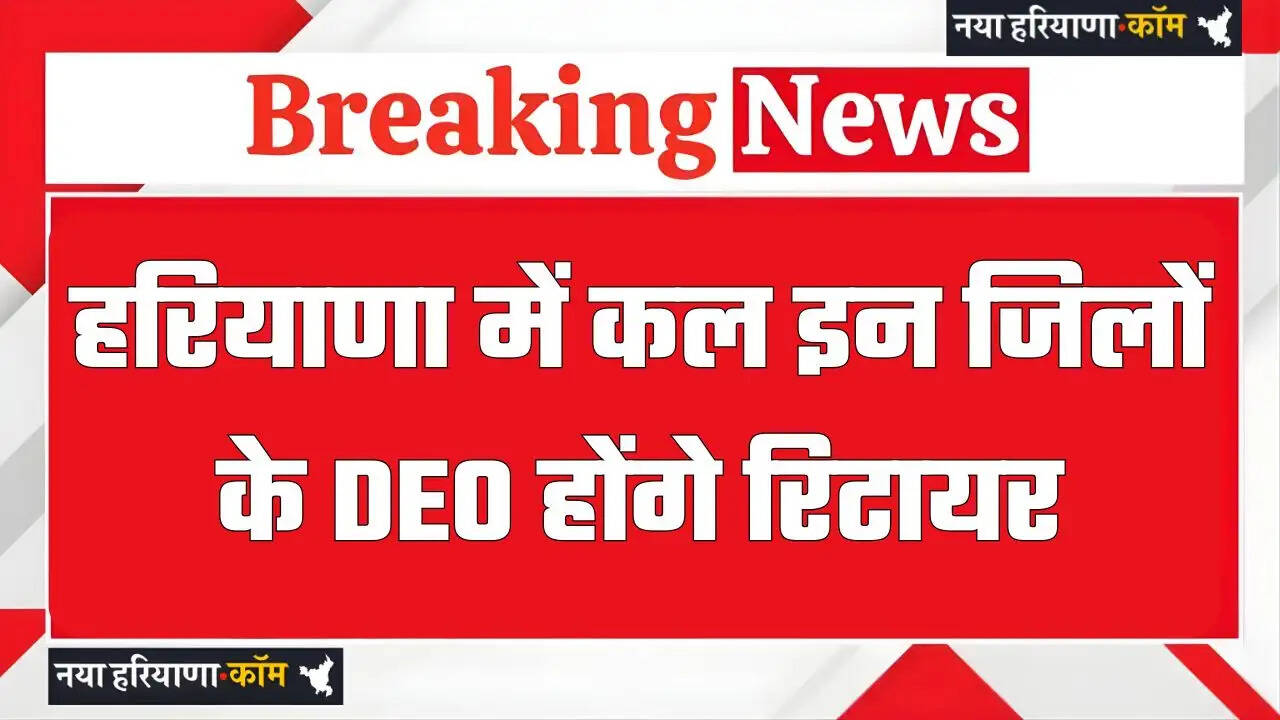 हरियाणा में 30 अप्रैल को इन जिलों के DEO होंगे रिटायर, देखें लिस्ट