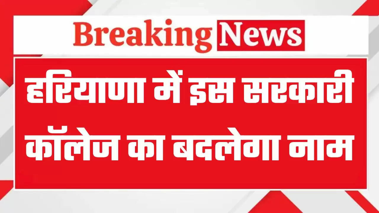 Haryana: हरियाणा में इस सरकारी कॉलेज का बदलेगा नाम, सरकार ने दी मंजूरी