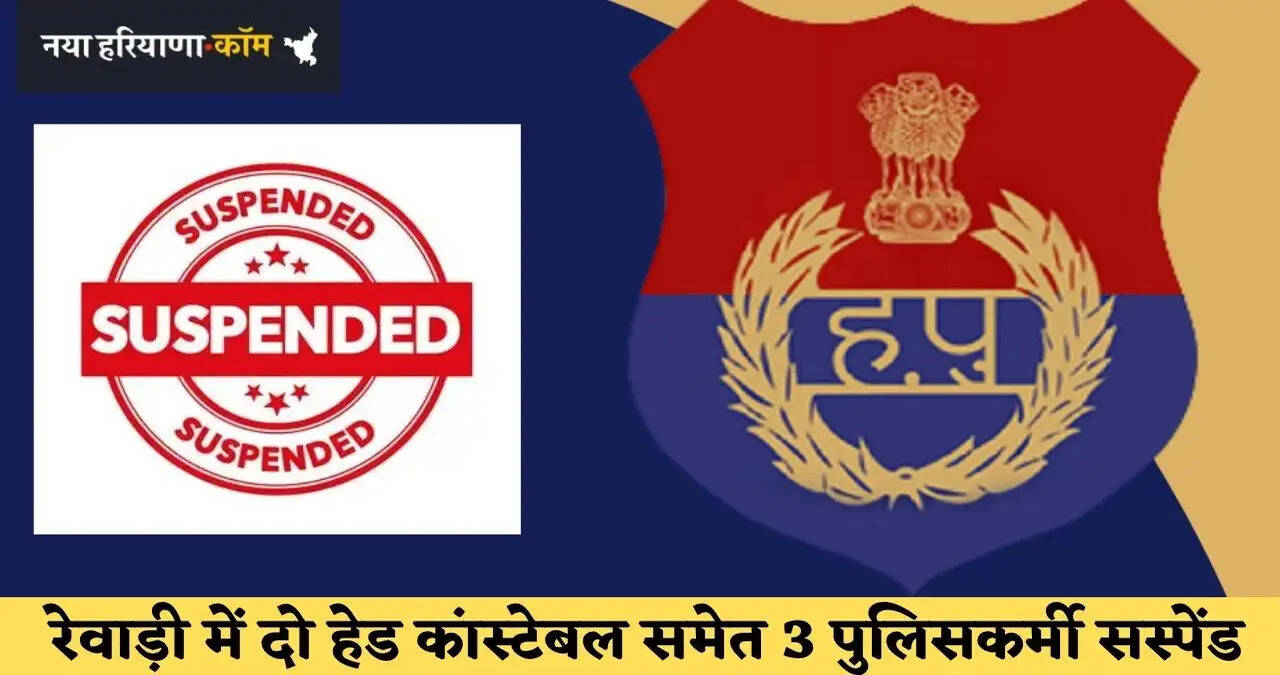 &nbsp;हरियाणा के रेवाड़ी में दो हेड कांस्टेबल समेत 3 पुलिसकर्मी सस्पेंड, जानें क्या है वजह ?