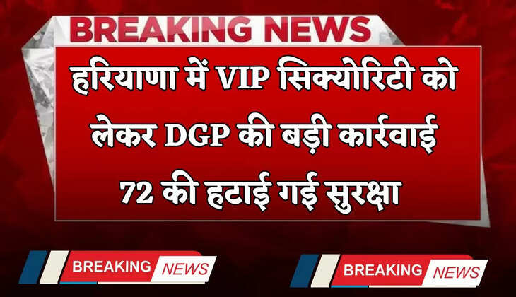 हरियाणा में VIP सिक्योरिटी को लेकर DGP की बड़ी कार्रवाई