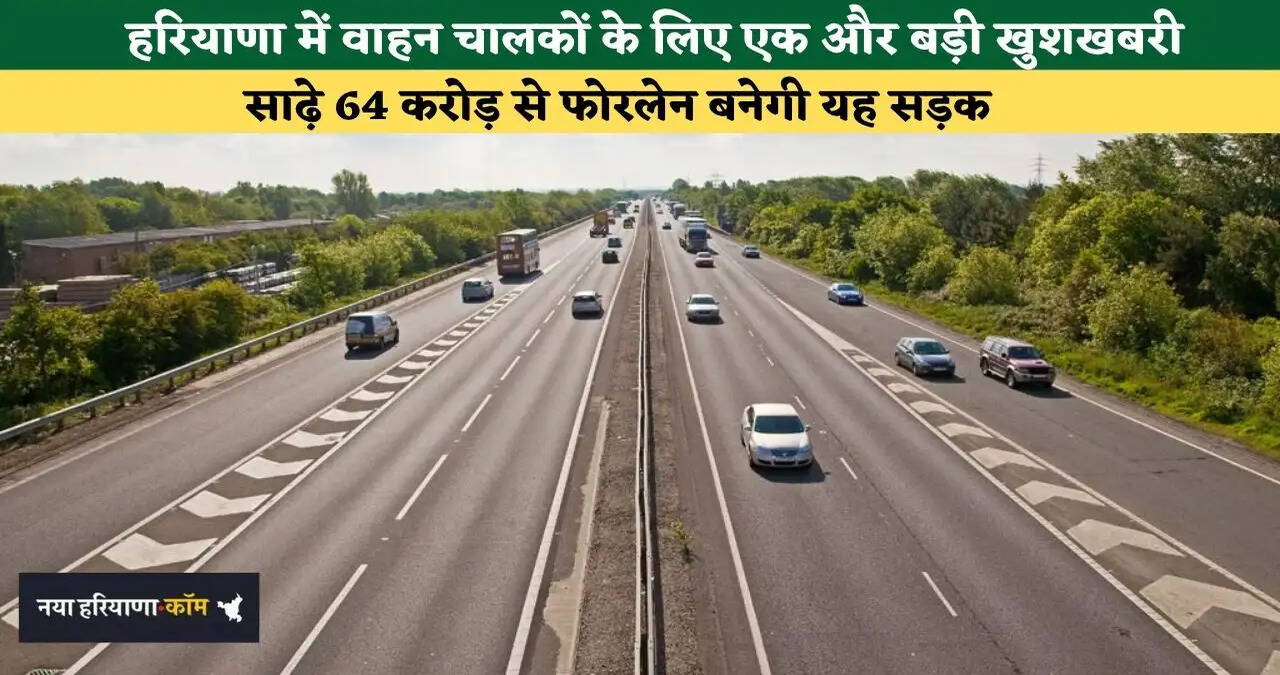 &nbsp;हरियाणा में वाहन चालकों के लिए एक और बड़ी खुशखबरी, साढ़े 64 करोड़ से फोरलेन बनेगी यह सड़क