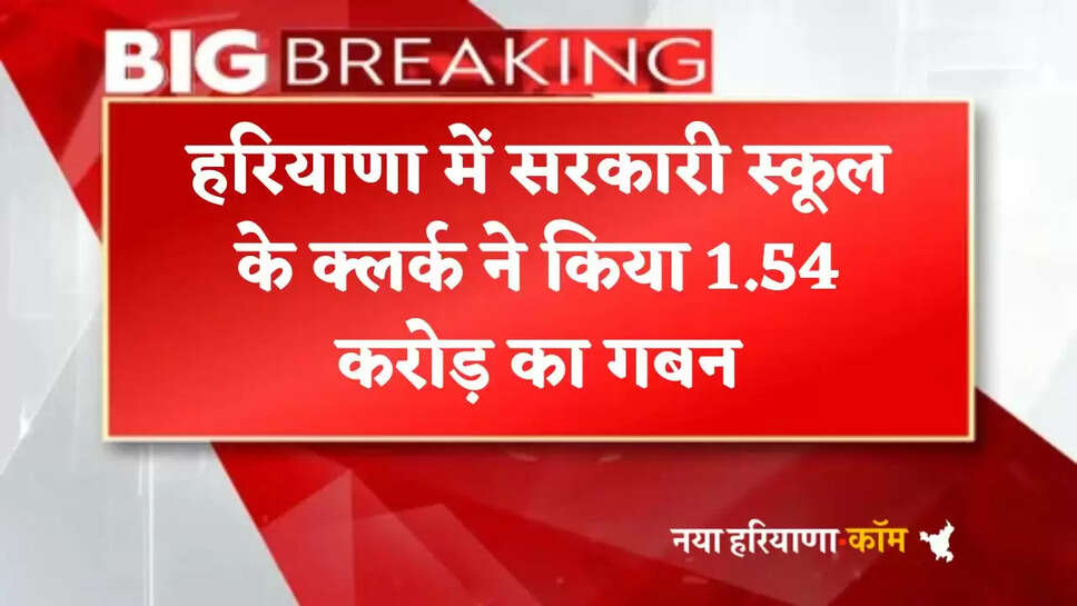 A government school clerk in Haryana embezzled Rs 1.54 crore