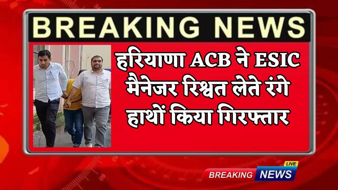 Haryana ACB arrested ESIC manager red handed while taking bribe