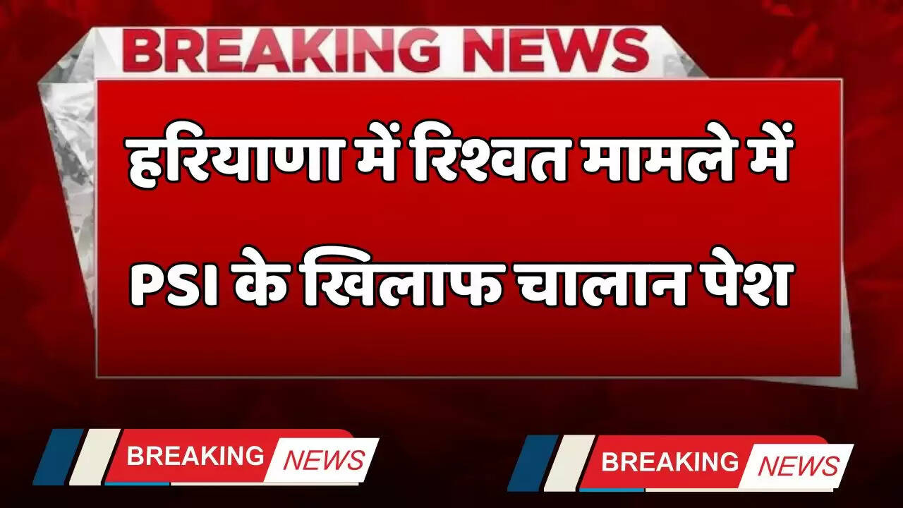 Haryana: हरियाणा में PSI के खिलाफ चालान पेश, रिश्वत मामले में किया था गिरफ्तार