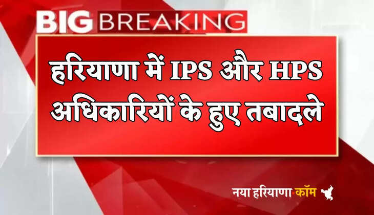 IPS and HPS officers transferred in Haryana
