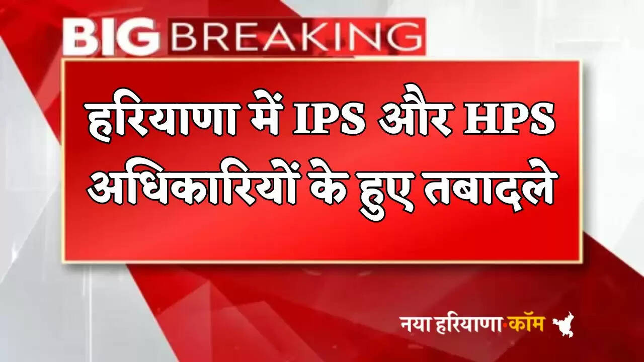 IPS and HPS officers transferred in Haryana
